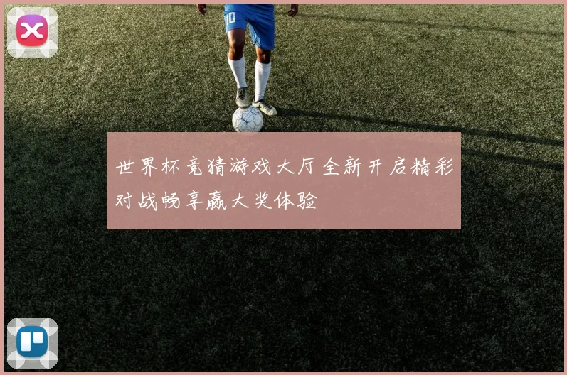 世界杯竞猜游戏大厅全新开启精彩对战畅享赢大奖体验