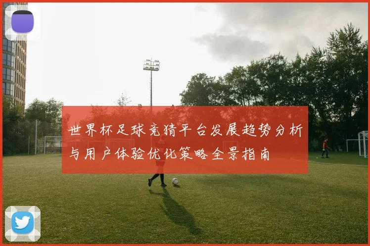 世界杯足球竞猜平台发展趋势分析与用户体验优化策略全景指南
