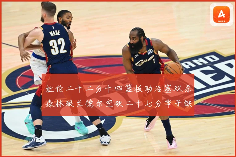 杜伦二十二分十四篮板助活塞双杀森林狼兰德尔空砍二十七分华子缺赛场复盘