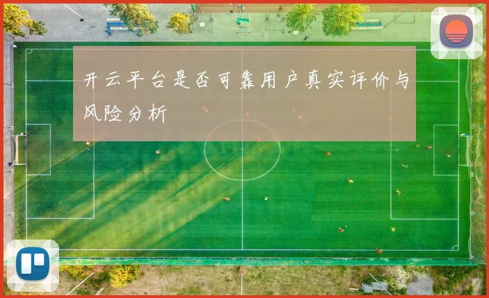 开云平台是否可靠用户真实评价与风险分析