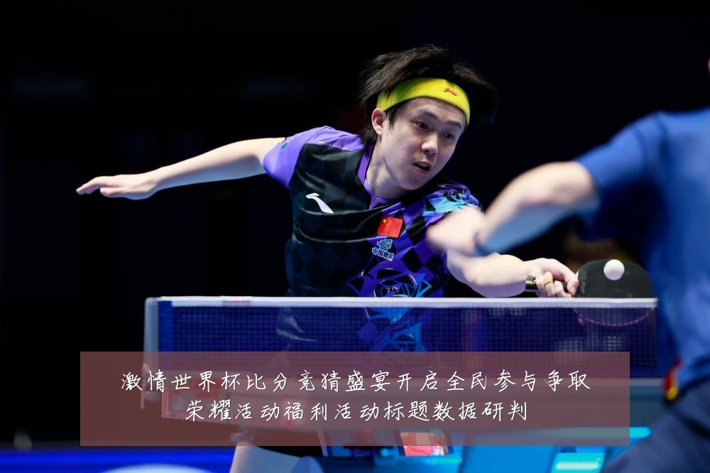 激情世界杯比分竞猜盛宴开启全民参与争取荣耀活动福利活动标题数据研判